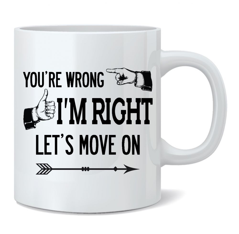You're Wrong I'm Right Mug