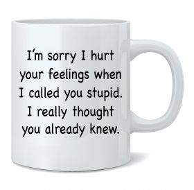 I'm sorry I hurt your feelings Mug