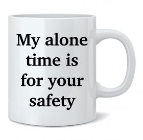 My Alone Time Is For Your Safety Mug