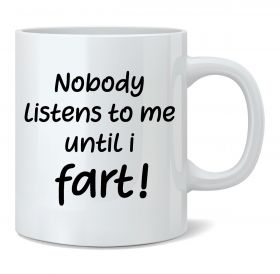 Nobody Listens to me Until I Fart! Mug