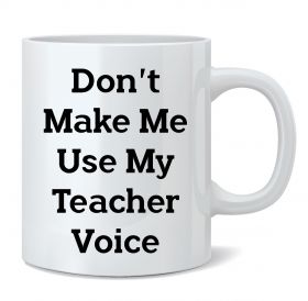 Don't Make Me Use My Teacher Voice Mug